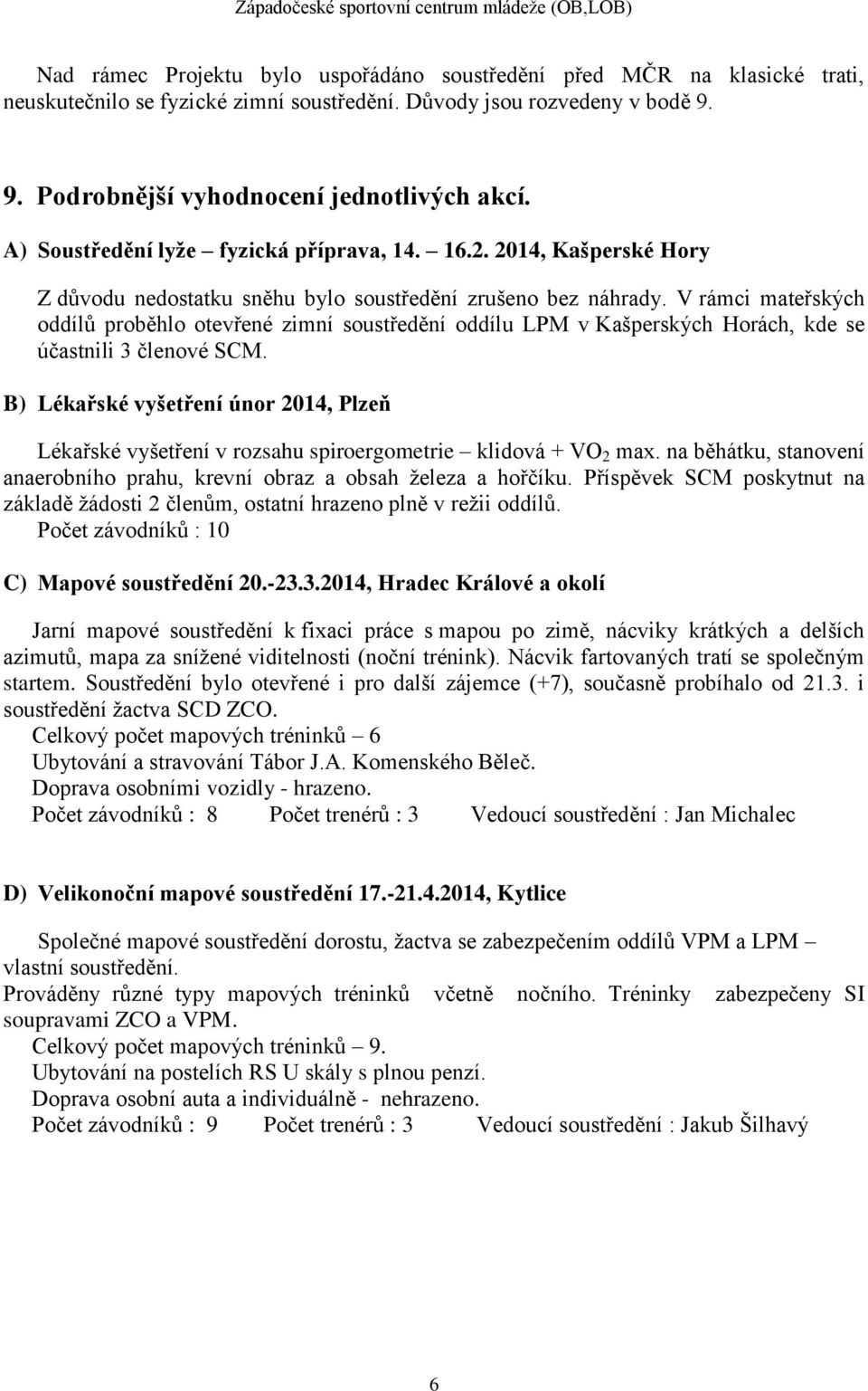 V rámci mateřských oddílů proběhlo otevřené zimní soustředění oddílu LPM v Kašperských Horách, kde se účastnili 3 členové SCM.