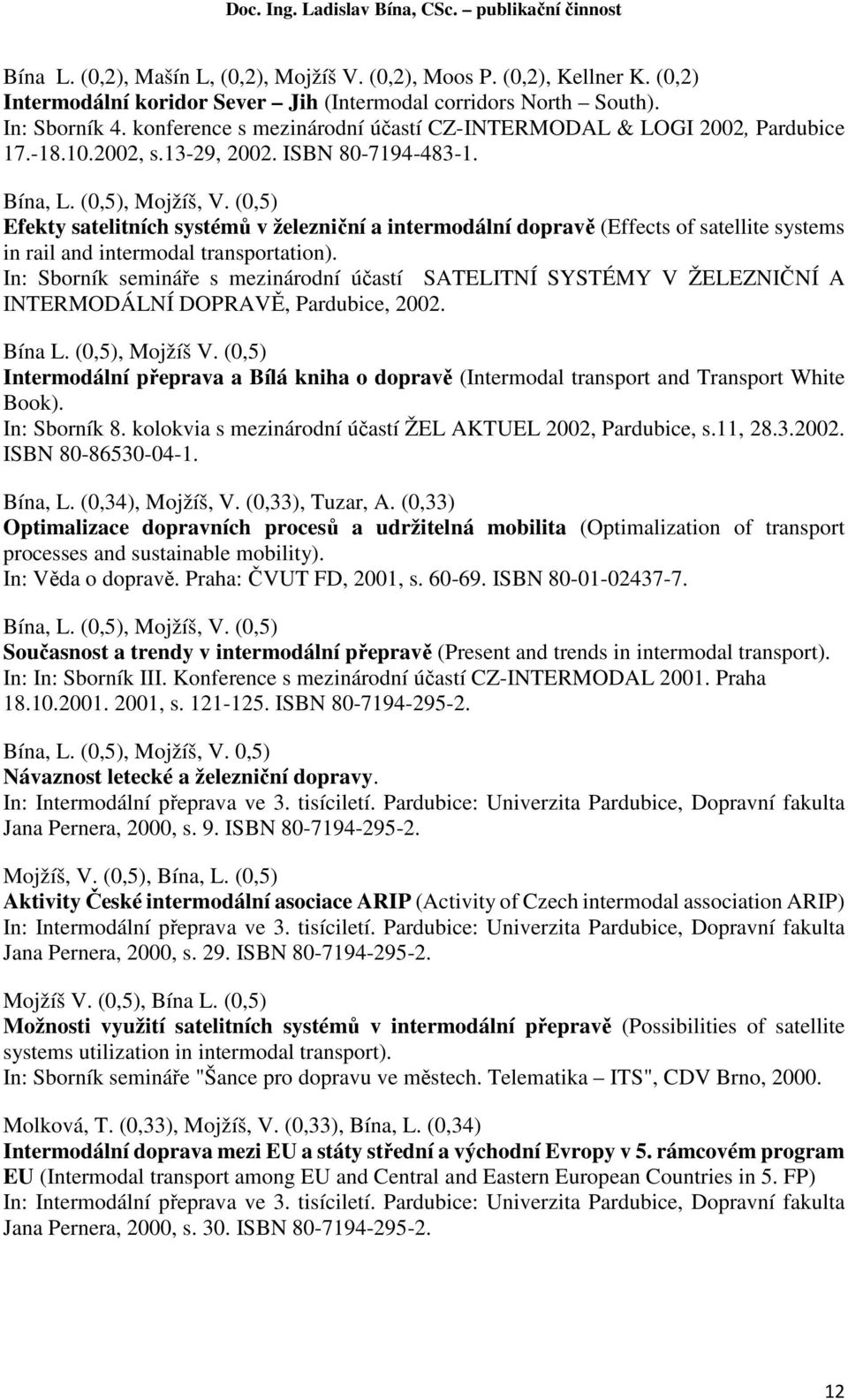 (0,5) Efekty satelitních systémů v železniční a intermodální dopravě (Effects of satellite systems in rail and intermodal transportation).