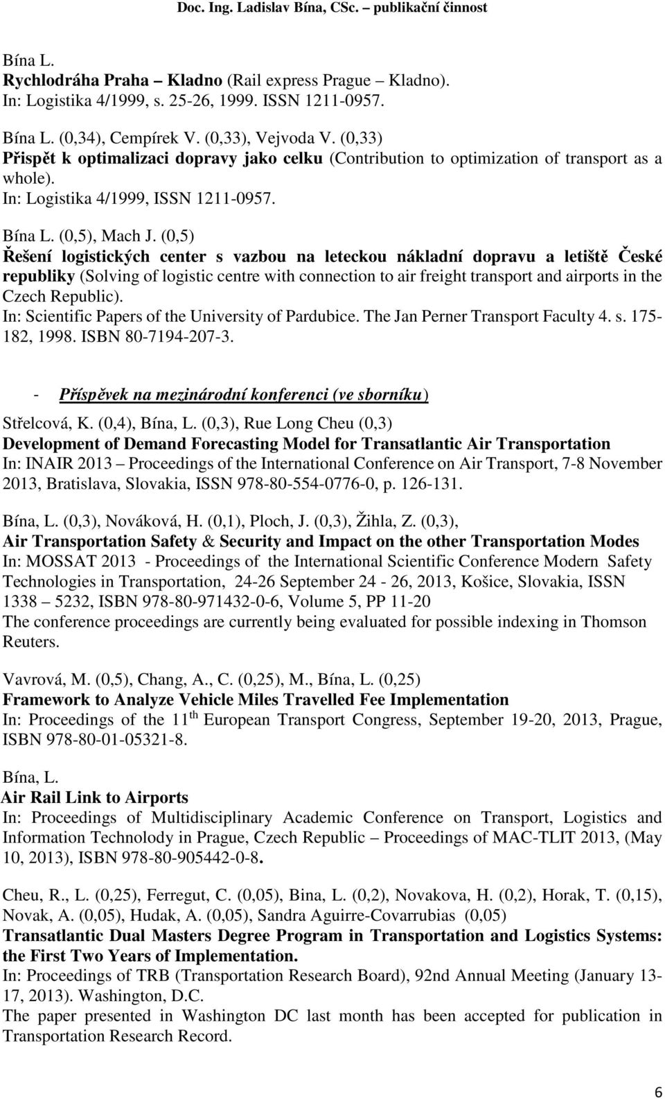 (0,5) Řešení logistických center s vazbou na leteckou nákladní dopravu a letiště České republiky (Solving of logistic centre with connection to air freight transport and airports in the Czech