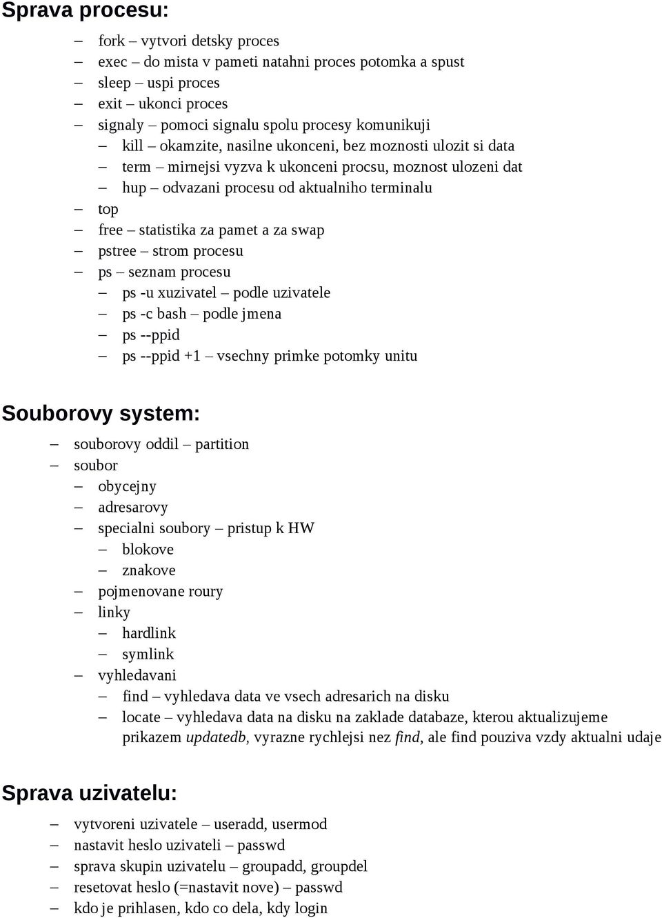 strom procesu ps seznam procesu ps -u xuzivatel podle uzivatele ps -c bash podle jmena ps --ppid ps --ppid +1 vsechny primke potomky unitu Souborovy system: souborovy oddil partition soubor obycejny