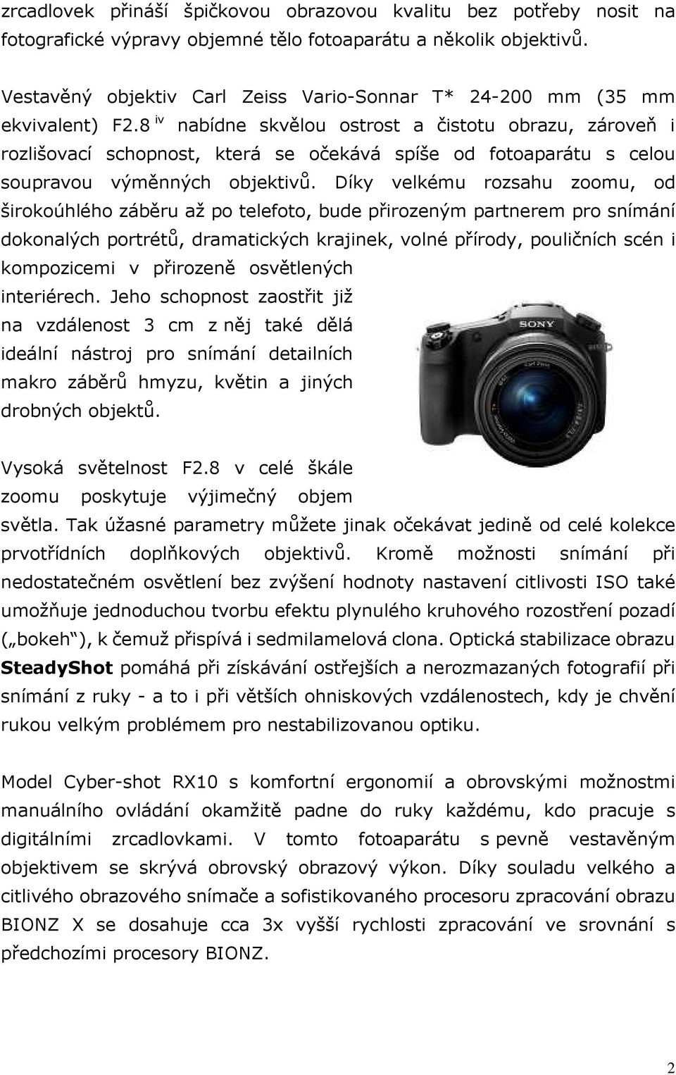 8 iv nabídne skvělou ostrost a čistotu obrazu, zároveň i rozlišovací schopnost, která se očekává spíše od fotoaparátu s celou soupravou výměnných objektivů.