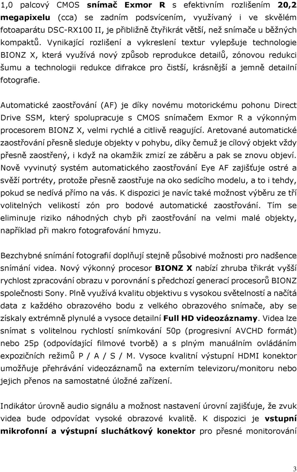 Vynikající rozlišení a vykreslení textur vylepšuje technologie BIONZ X, která využívá nový způsob reprodukce detailů, zónovou redukci šumu a technologii redukce difrakce pro čistší, krásnější a jemně