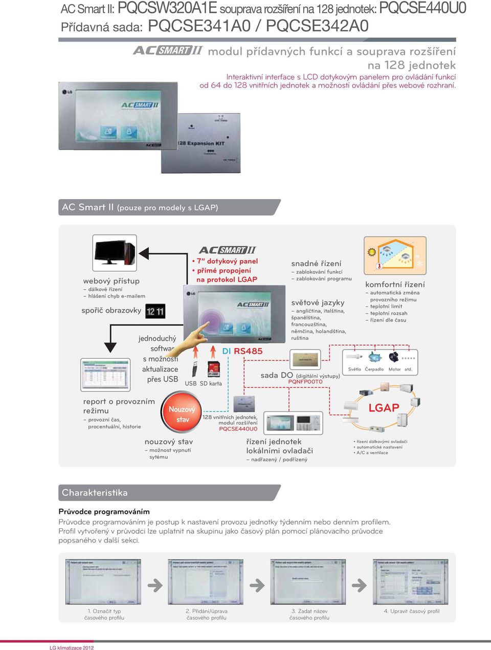 AC Smart II (pouze pro modely s LGAP) webový přístup dálkové řízení hlášení chyb e-mailem spořič obrazovky jednoduchý software s možností aktualizace přes USB 7 dotykový panel přímé propojení na