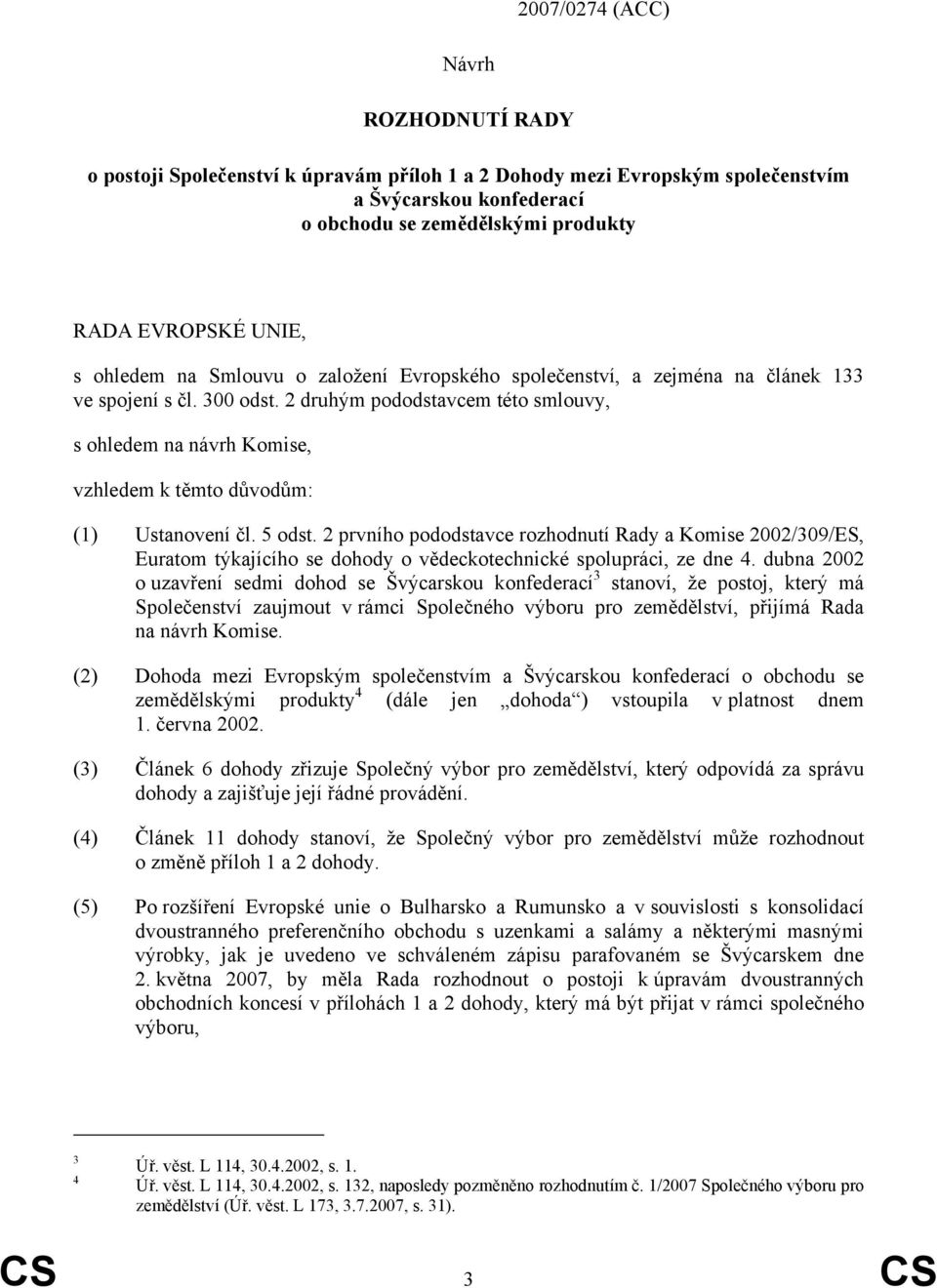 2 druhým pododstavcem této smlouvy, s ohledem na návrh Komise, vzhledem k těmto důvodům: (1) Ustanovení čl. 5 odst.