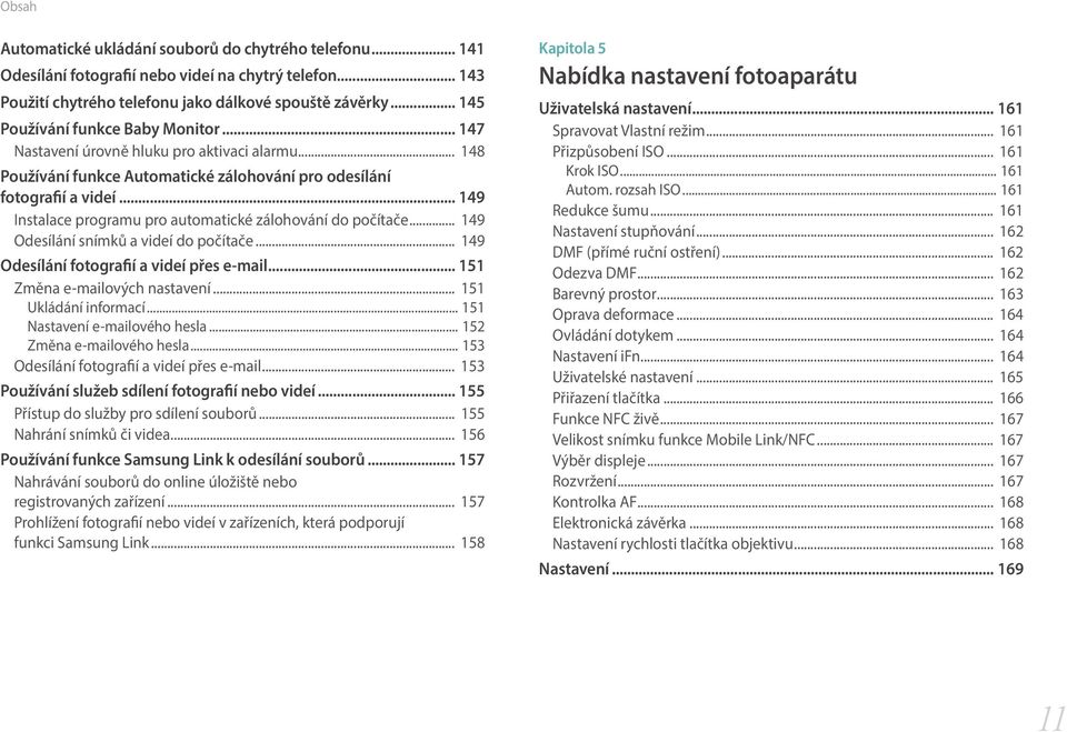 .. 149 Instalace programu pro automatické zálohování do počítače... 149 Odesílání snímků a videí do počítače... 149 Odesílání fotografií a videí přes e-mail... 151 Změna e-mailových nastavení.