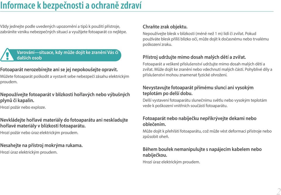 Můžete fotoaparát poškodit a vystavit sebe nebezpečí zásahu elektrickým proudem. Nepoužívejte fotoaparát v blízkosti hořlavých nebo výbušných plynů či kapalin. Hrozí požár nebo exploze.