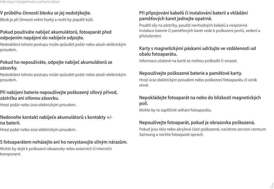 Pokud ho nepoužíváte, odpojte nabíječ akumulátorů ze zásuvky. Nedodržení tohoto postupu může způsobit požár nebo zásah elektrickým proudem.