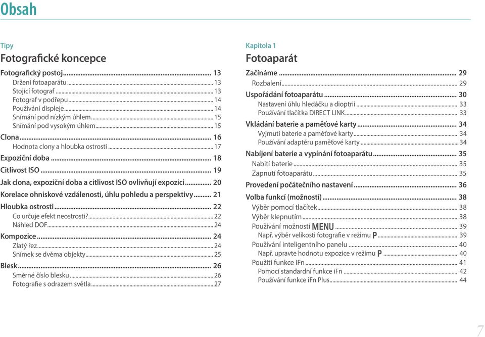 .. 20 Korelace ohniskové vzdálenosti, úhlu pohledu a perspektivy... 21 Hloubka ostrosti... 22 Co určuje efekt neostrosti?... 22 Náhled DOF... 24 Kompozice... 24 Zlatý řez... 24 Snímek se dvěma objekty.