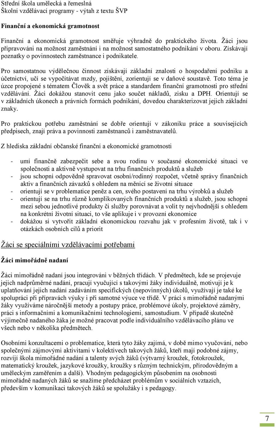 Pro samostatnou výdělečnou činnost získávají základní znalosti o hospodaření podniku a účetnictví, učí se vypočítávat mzdy, pojištění, zorientují se v daňové soustavě.