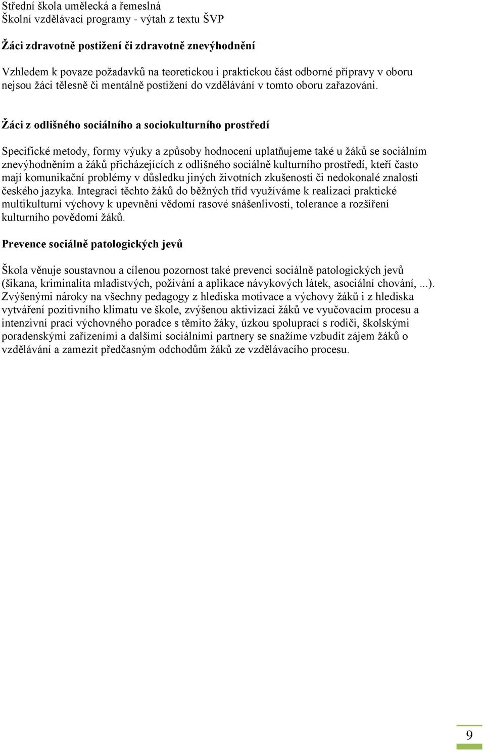 Žáci z odlišného sociálního a sociokulturního prostředí Specifické metody, formy výuky a způsoby hodnocení uplatňujeme také u žáků se sociálním znevýhodněním a žáků přicházejících z odlišného