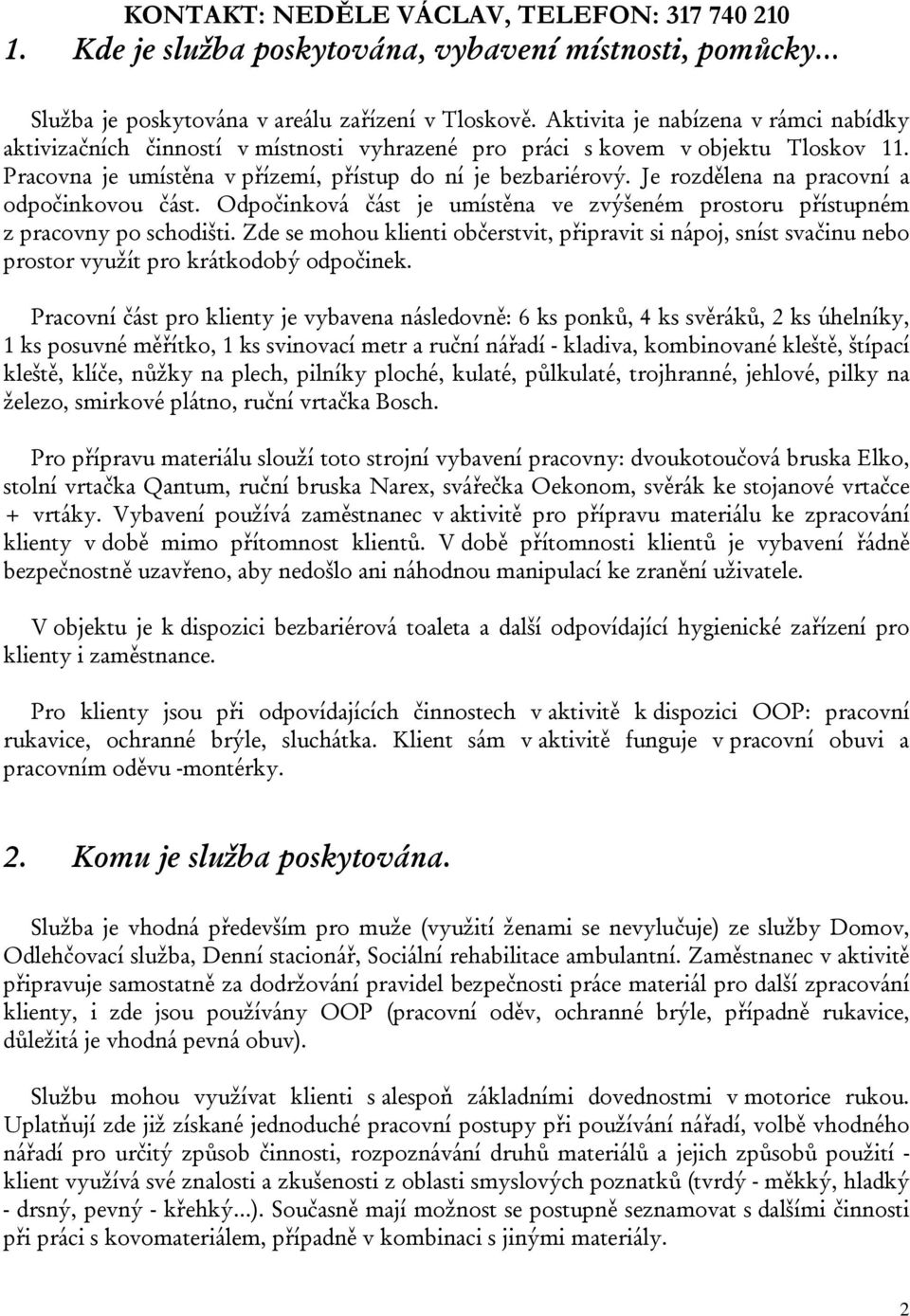 Je rozdělena na pracovní a odpočinkovou část. Odpočinková část je umístěna ve zvýšeném prostoru přístupném z pracovny po schodišti.