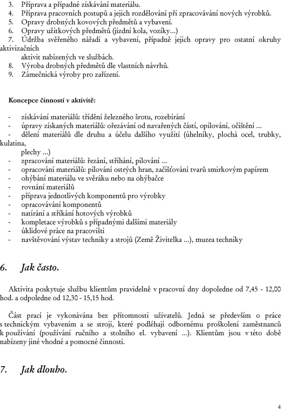 Výroba drobných předmětů dle vlastních návrhů. 9. Zámečnická výroby pro zařízení.