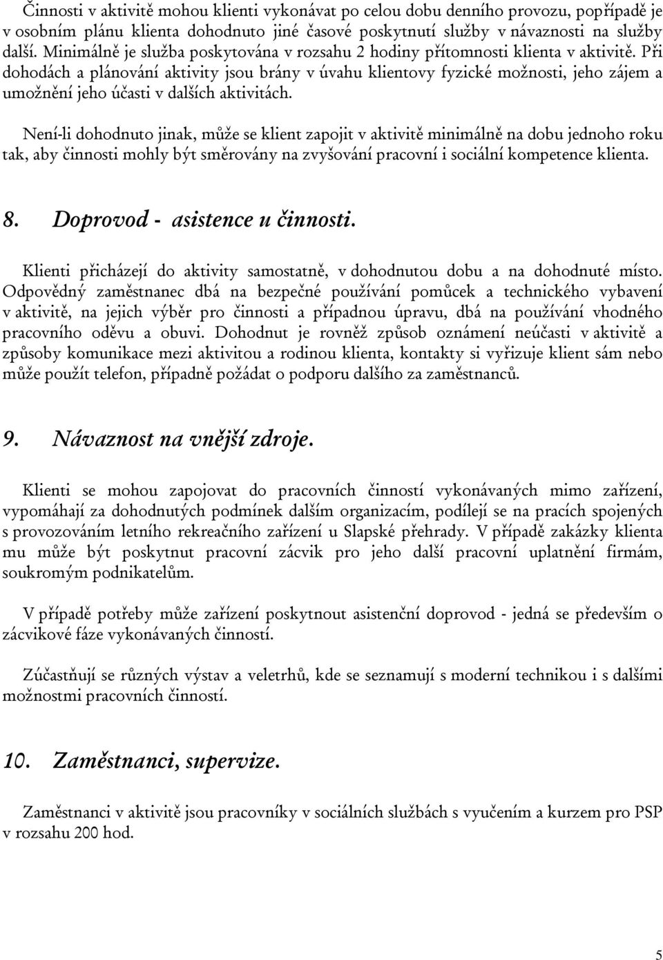 Při dohodách a plánování aktivity jsou brány v úvahu klientovy fyzické možnosti, jeho zájem a umožnění jeho účasti v dalších aktivitách.