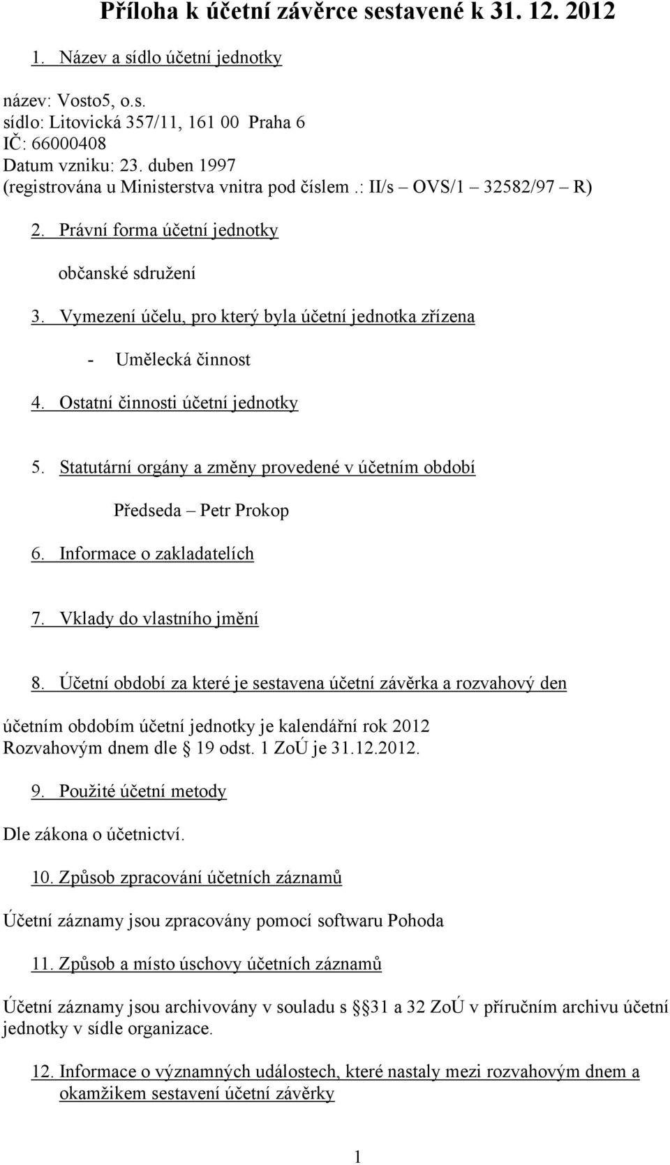 Vymezení účelu, pro který byla účetní jednotka zřízena - Umělecká činnost 4. Ostatní činnosti účetní jednotky 5. Statutární orgány a změny provedené v účetním období Předseda Petr Prokop 6.