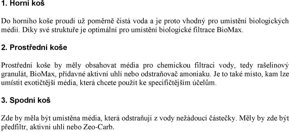 Prostřední koše Prostřední koše by měly obsahovat média pro chemickou filtraci vody, tedy rašelinový granulát, BioMax, přídavné aktivní uhlí nebo