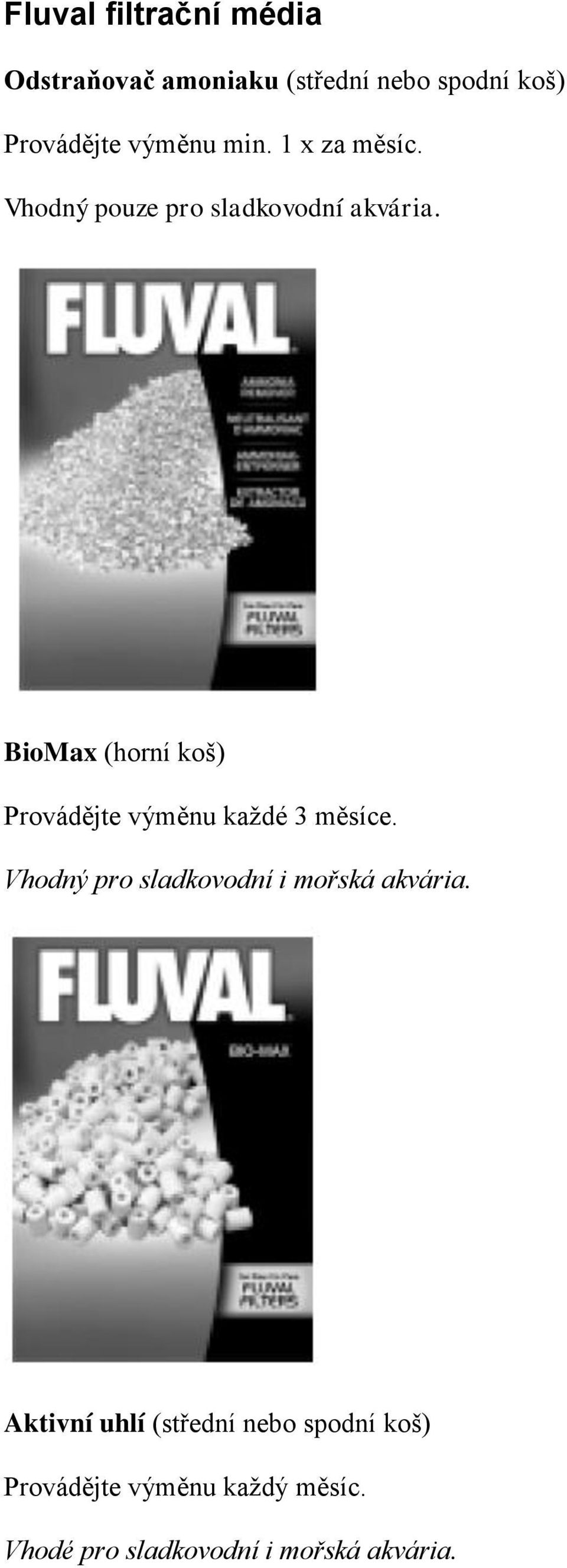 BioMax (horní koš) Provádějte výměnu každé 3 měsíce.