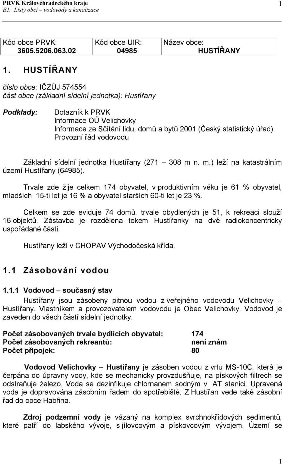 lidu, domů a bytů 2001 (Český statistický úřad) Provozní řád vodovodu Základní sídelní jednotka Hustířany (271 308 m n. m.) leží na katastrálním území Hustířany (64985).