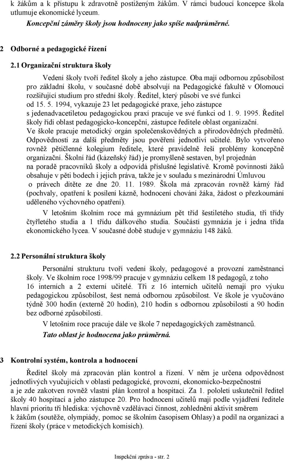 Oba mají odbornou způsobilost pro základní školu, v současné době absolvují na Pedagogické fakultě v Olomouci rozšiřující studium pro střední školy. Ředitel, který působí ve své funkci od 15. 5.