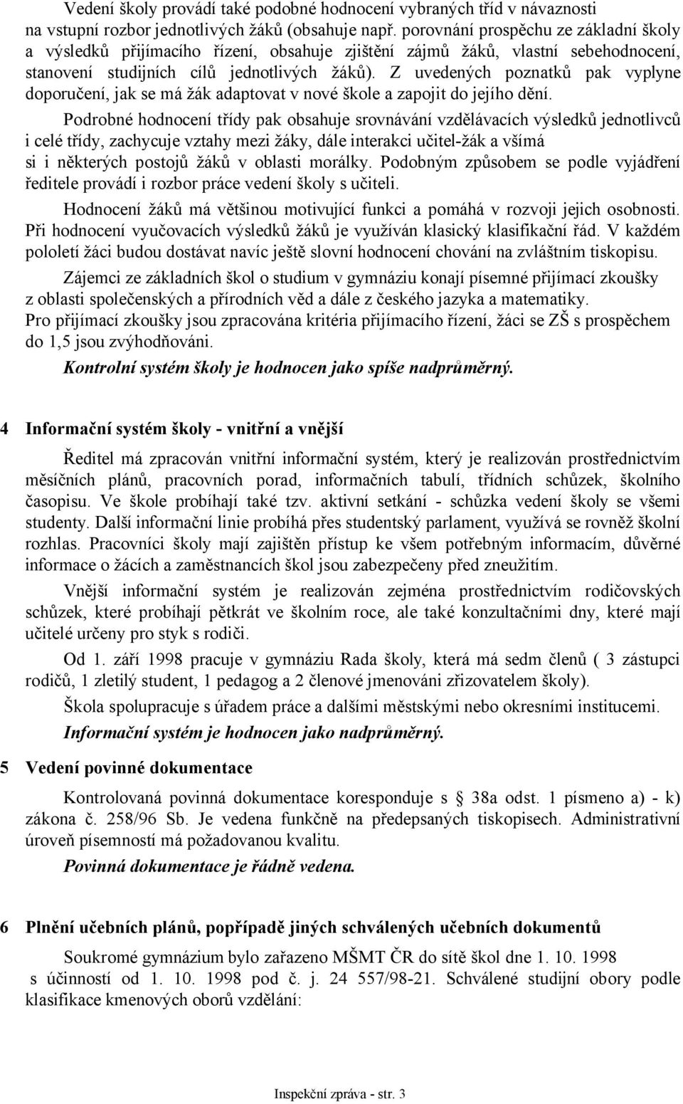 Z uvedených poznatků pak vyplyne doporučení, jak se má žák adaptovat v nové škole a zapojit do jejího dění.