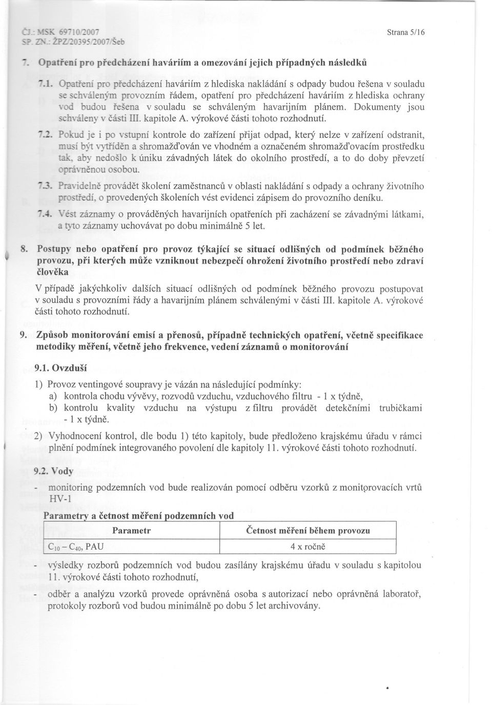 cásti tohoto rozhodnutí 2 Pokud je i po vstupní kontrole do zarízení prijat odpad, který nelze v zarízení odstranit, musí b)1 vytríden a shromaždován ve vhodném a oznaceném shromaždovacím prostredku