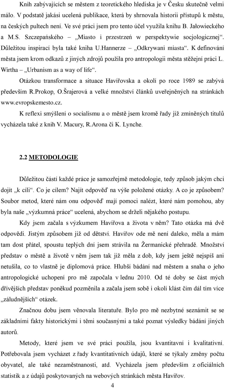 K definování města jsem krom odkazů z jiných zdrojů pouņila pro antropologii města stěņejní práci L. Wirtha Urbanism as a way of life.