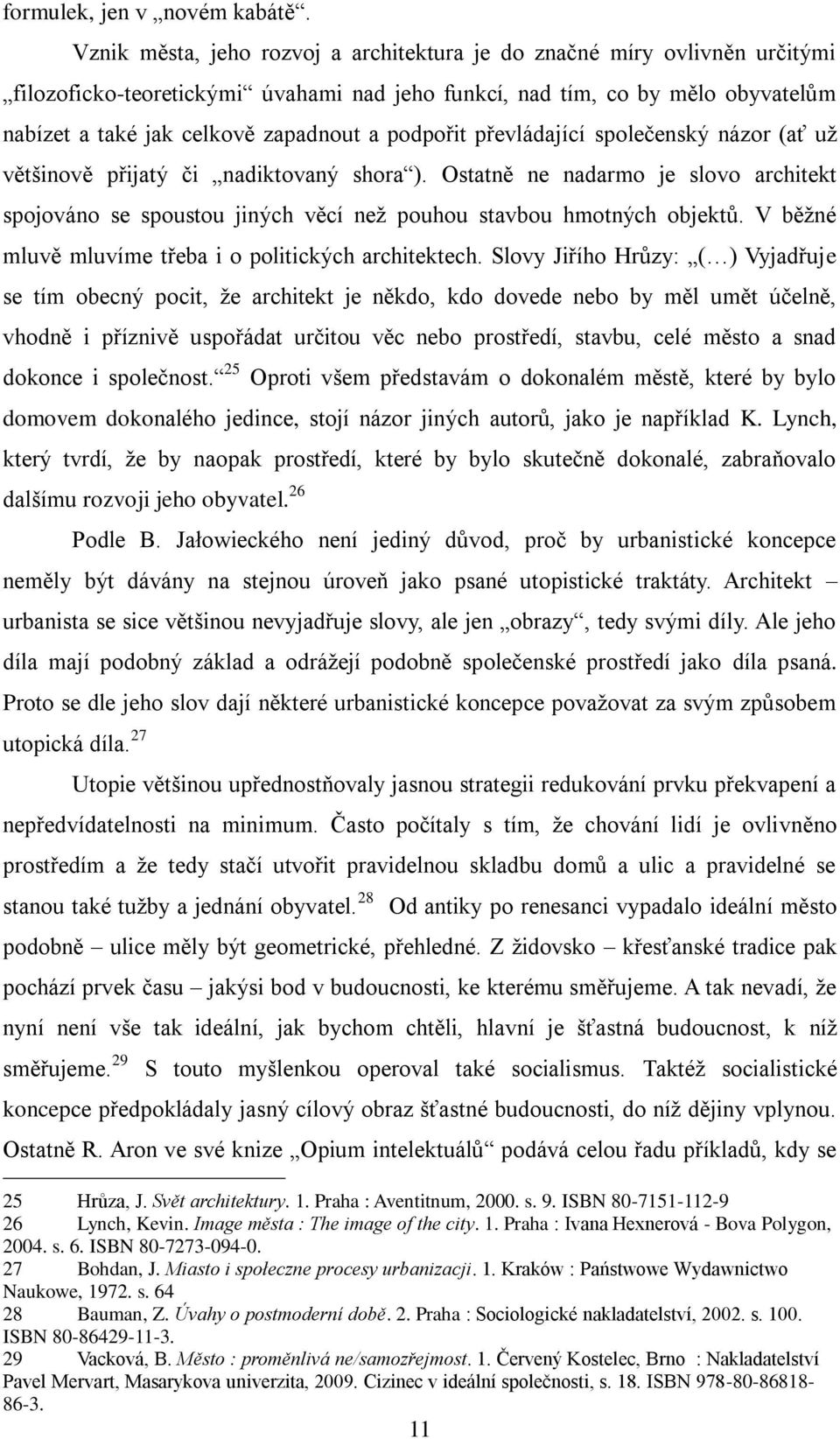 podpořit převládající společenský názor (ať uņ větńinově přijatý či nadiktovaný shora ). Ostatně ne nadarmo je slovo architekt spojováno se spoustou jiných věcí neņ pouhou stavbou hmotných objektů.