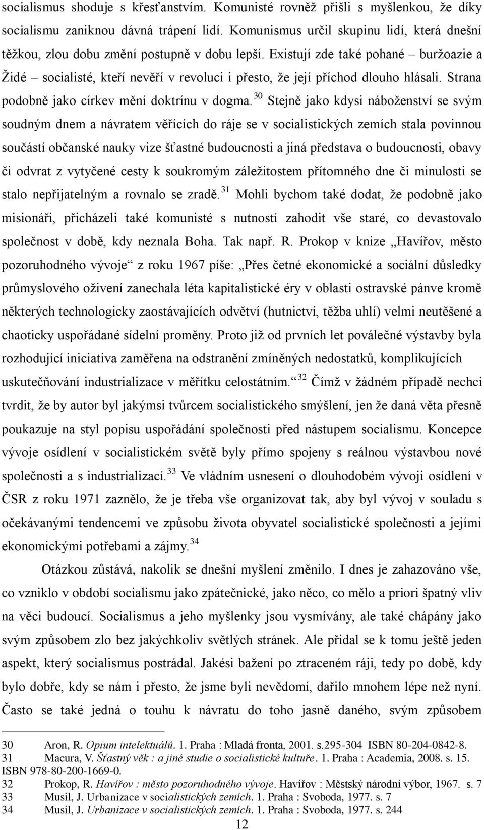 Existují zde také pohané burņoazie a Ņidé socialisté, kteří nevěří v revoluci i přesto, ņe její příchod dlouho hlásali. Strana podobně jako církev mění doktrínu v dogma.