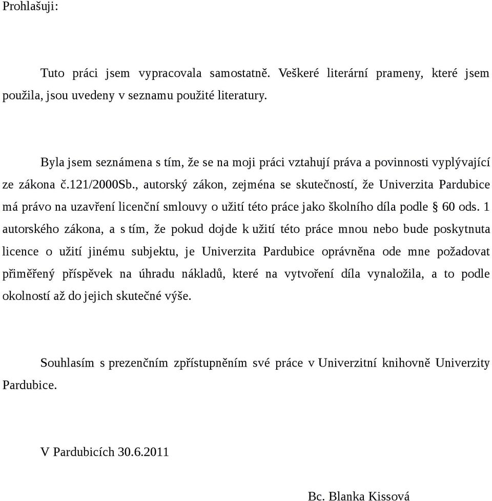 , autorský zákon, zejména se skutečností, že Univerzita Pardubice má právo na uzavření licenční smlouvy o užití této práce jako školního díla podle 60 ods.