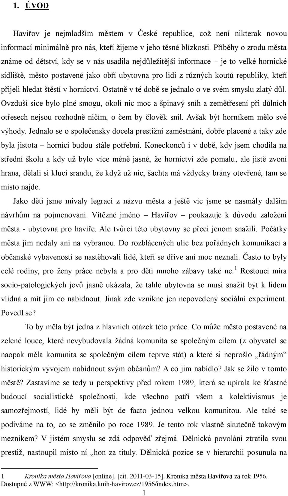 přijeli hledat ńtěstí v hornictví. Ostatně v té době se jednalo o ve svém smyslu zlatý důl.