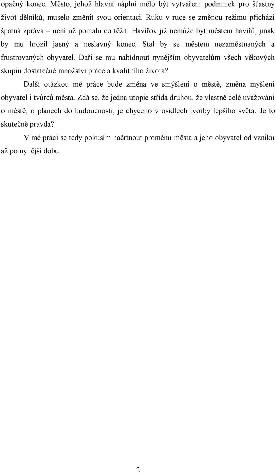 Stal by se městem nezaměstnaných a frustrovaných obyvatel. Daří se mu nabídnout nynějńím obyvatelům vńech věkových skupin dostatečné mnoņství práce a kvalitního ņivota?