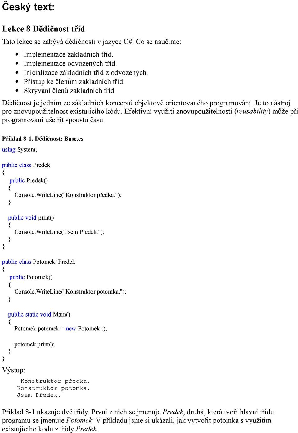 Je to nástroj pro znovupoužitelnost existujícího kódu. Efektivní využití znovupoužitelnosti (reusability) může při programování ušetřit spoustu času. Příklad 8-1. Dědičnost: Base.