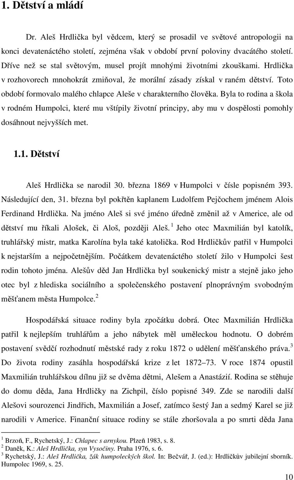 Toto období formovalo malého chlapce Aleše v charakterního člověka. Byla to rodina a škola v rodném Humpolci, které mu vštípily životní principy, aby mu v dospělosti pomohly dosáhnout nejvyšších met.