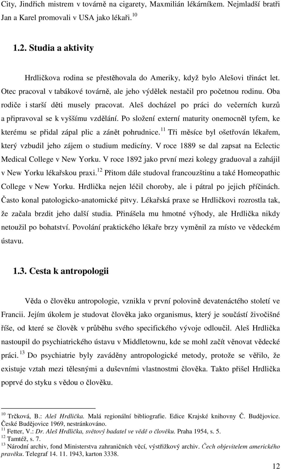 Oba rodiče i starší děti musely pracovat. Aleš docházel po práci do večerních kurzů a připravoval se k vyššímu vzdělání.