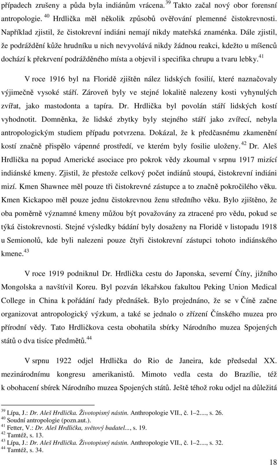 Dále zjistil, že podráždění kůže hrudníku u nich nevyvolává nikdy žádnou reakci, kdežto u míšenců dochází k překrvení podrážděného místa a objevil i specifika chrupu a tvaru lebky.