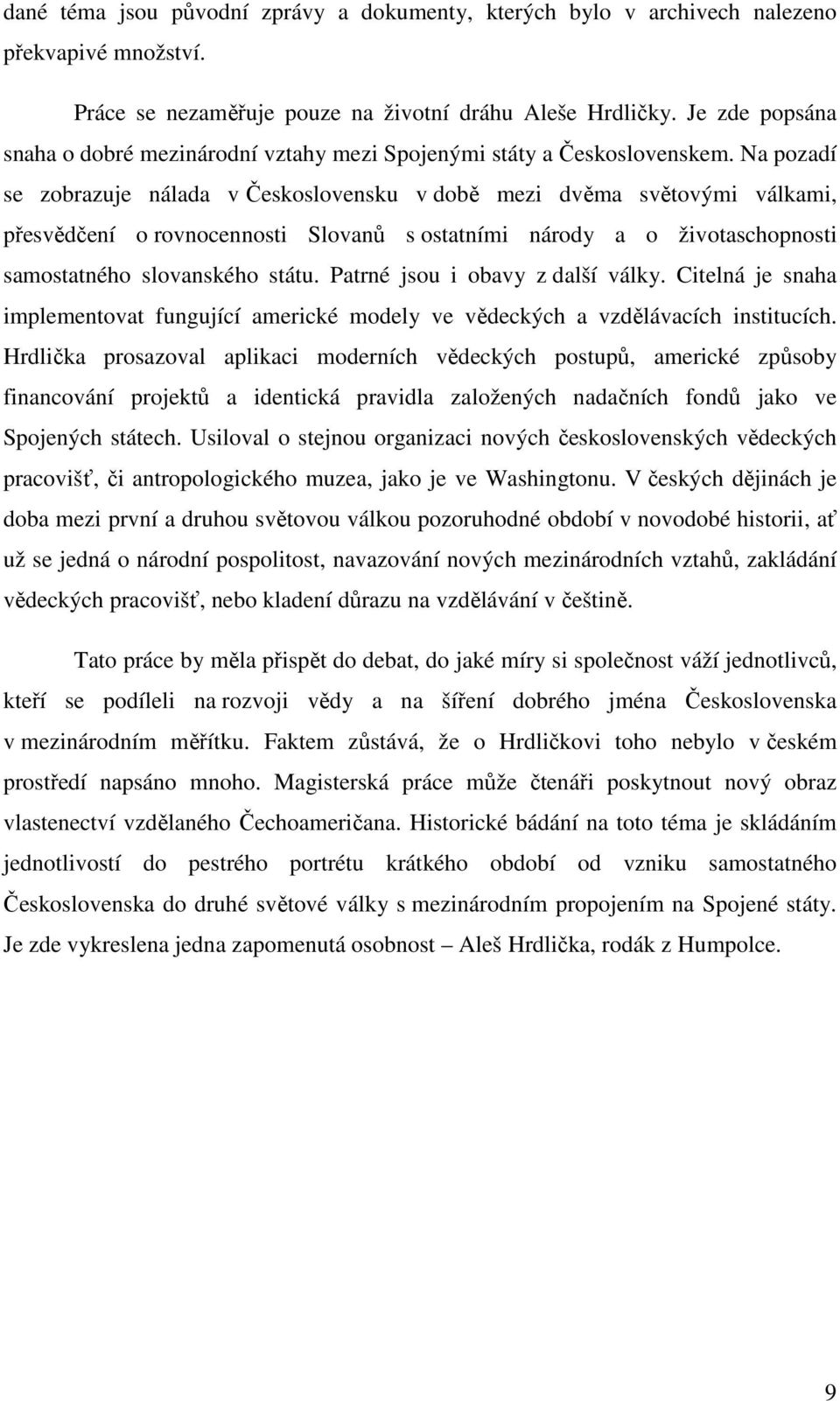 Na pozadí se zobrazuje nálada v Československu v době mezi dvěma světovými válkami, přesvědčení o rovnocennosti Slovanů s ostatními národy a o životaschopnosti samostatného slovanského státu.