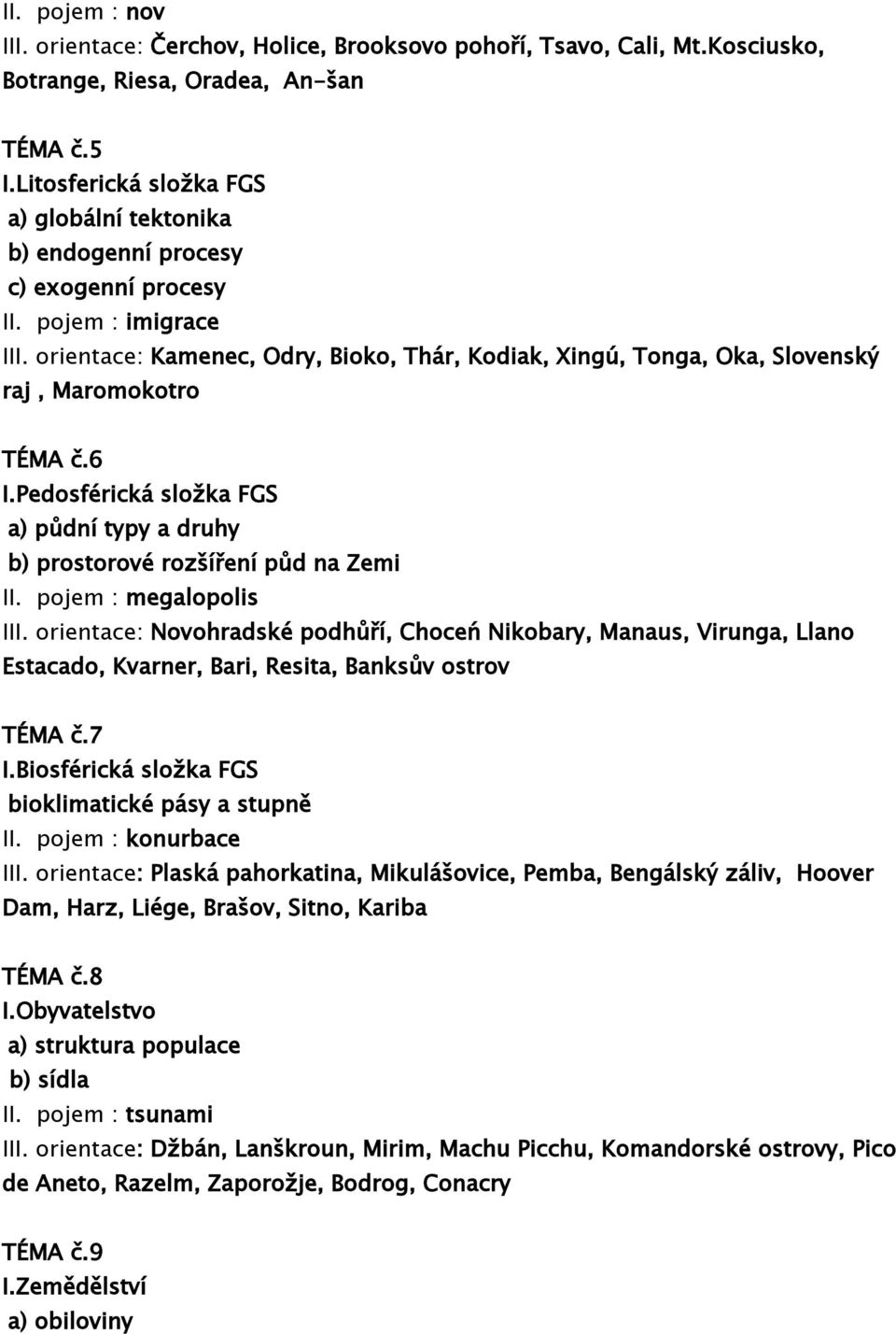 orientace: Kamenec, Odry, Bioko, Thár, Kodiak, Xingú, Tonga, Oka, Slovenský raj, Maromokotro TÉMA č.6 I.Pedosférická složka FGS a) půdní typy a druhy b) prostorové rozšíření půd na Zemi II.