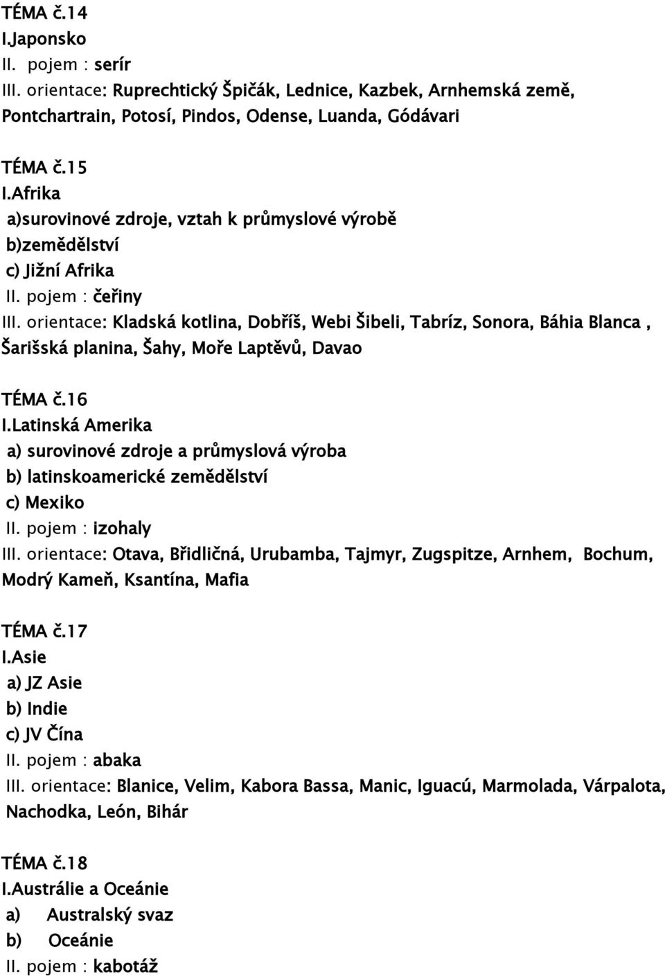 orientace: Kladská kotlina, Dobříš, Webi Šibeli, Tabríz, Sonora, Báhia Blanca, Šarišská planina, Šahy, Moře Laptěvů, Davao TÉMA č.16 I.