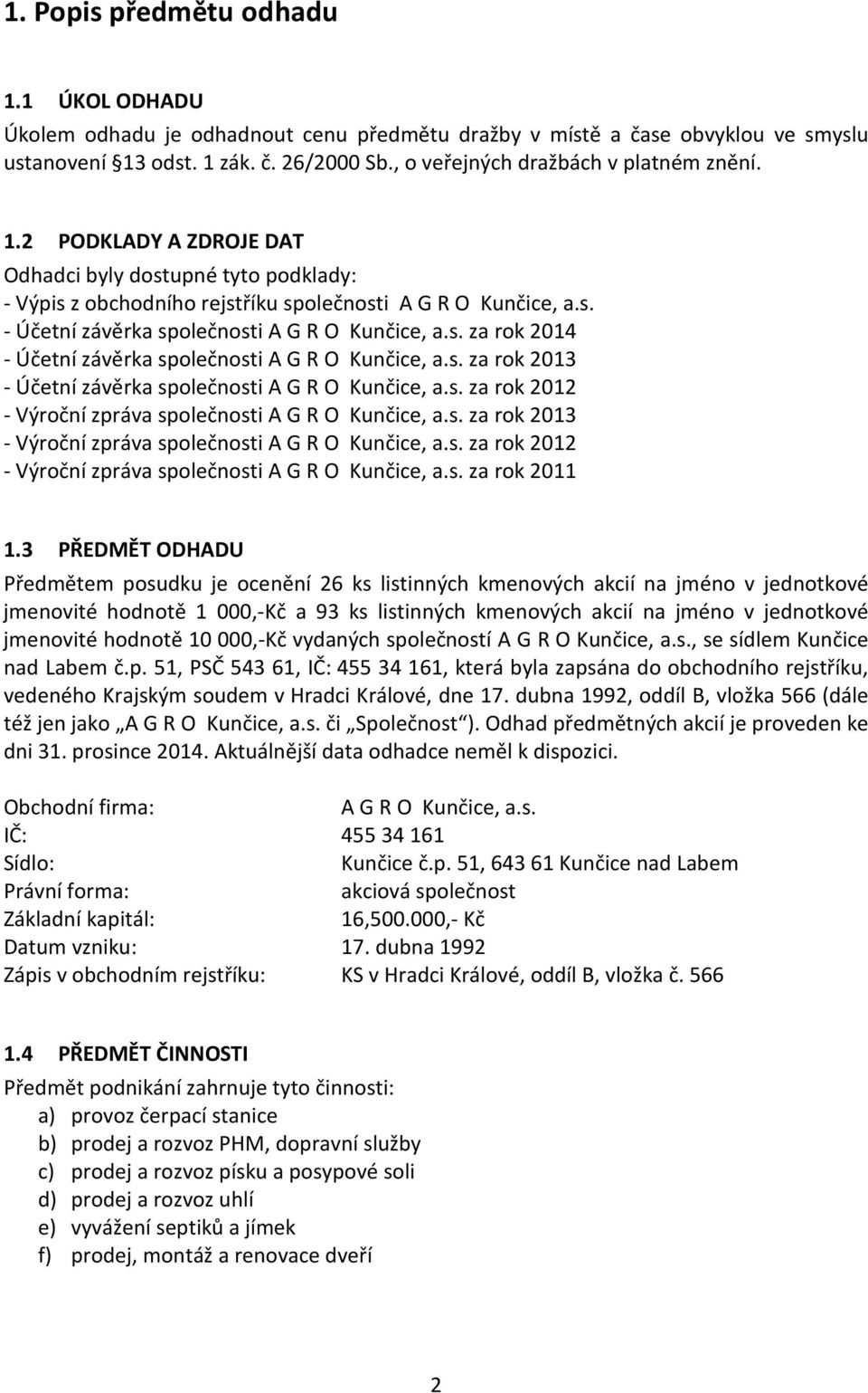 s. za rok 213 - Účetní závěrka společnosti A G R O Kunčice, a.s. za rok 212 - Výroční zpráva společnosti A G R O Kunčice, a.s. za rok 213 - Výroční zpráva společnosti A G R O Kunčice, a.s. za rok 212 - Výroční zpráva společnosti A G R O Kunčice, a.s. za rok 211 1.