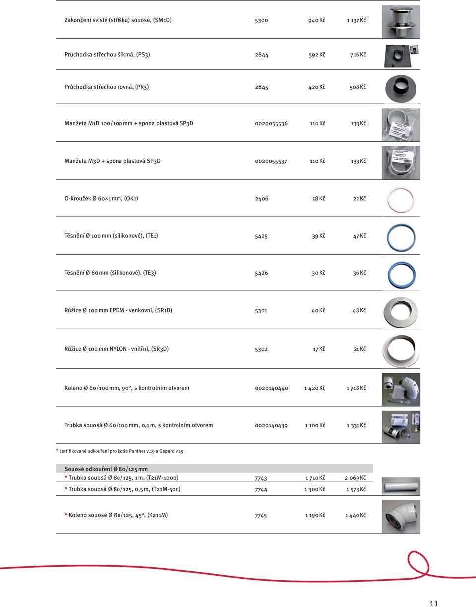 Těsnění Ø 60 mm (silikonové), (TE3) 5426 30 Kč 36 Kč Růžice Ø 100 mm EPDM - venkovní, (SR1D) 5301 40 Kč 48 Kč Růžice Ø 100 mm NYLON - vnitřní, (SR3D) 5302 17 Kč 21 Kč Koleno Ø 60/100 mm, 90, s