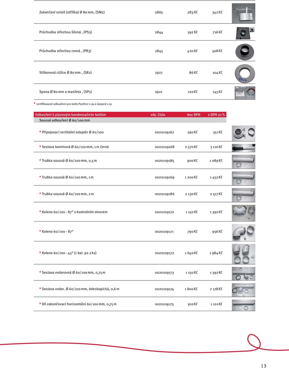 číslo bez DPH s DPH 21 % Souosé odkouření Ø 60/100 mm * Připojovací vertikální adaptér Ø 60/100 0020109167 290 Kč 351 Kč * Sestava komínová Ø 60/100 mm, 1 m černá 0020109168 2 570 Kč 3 110 Kč *