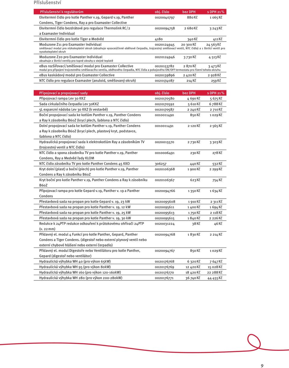 Individual Ekvitermní čidlo pro kotle Tiger a Medvěd 4180 340 Kč 411 Kč Moduzone Z11 pro Examaster Individual 0020124945 20 300 Kč 24 563 Kč směšovací modul pro nízkoteplotní okruh (obsahuje