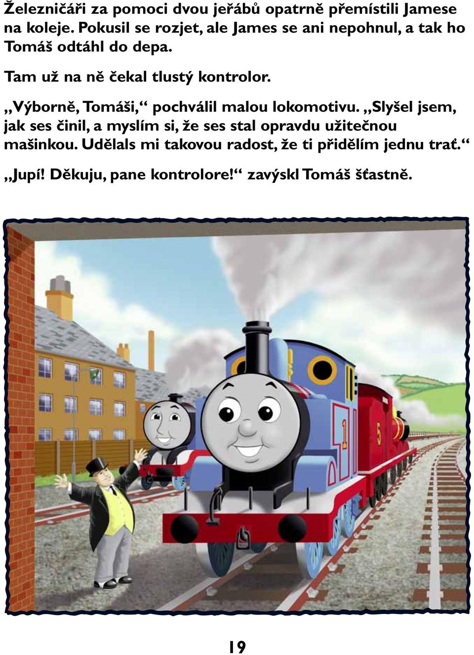 Tam už na ně čekal tlustý kontrolor. Výborně, Tomáši, pochválil malou lokomotivu.