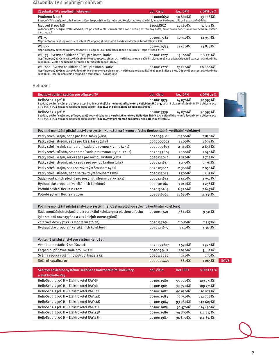 expanzní nádoba Medvěd B 100 MS B100MSCZ 14 160 Kč 17 134 Kč Zásobník TV v designu kotlů Medvěd, lze postavit vedle stacionárního kotle nebo pod závěsný kotel, smaltovaná nádrž, anodová ochrana,