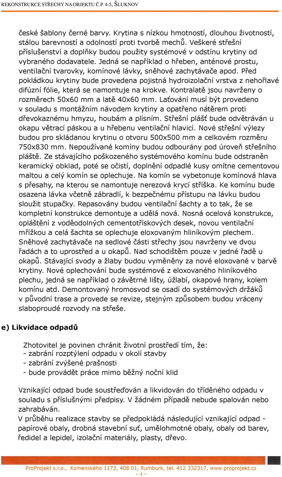 Jedná se například o hřeben, anténové prostu, ventilační tvarovky, komínové lávky, sněhové zachytávače apod.