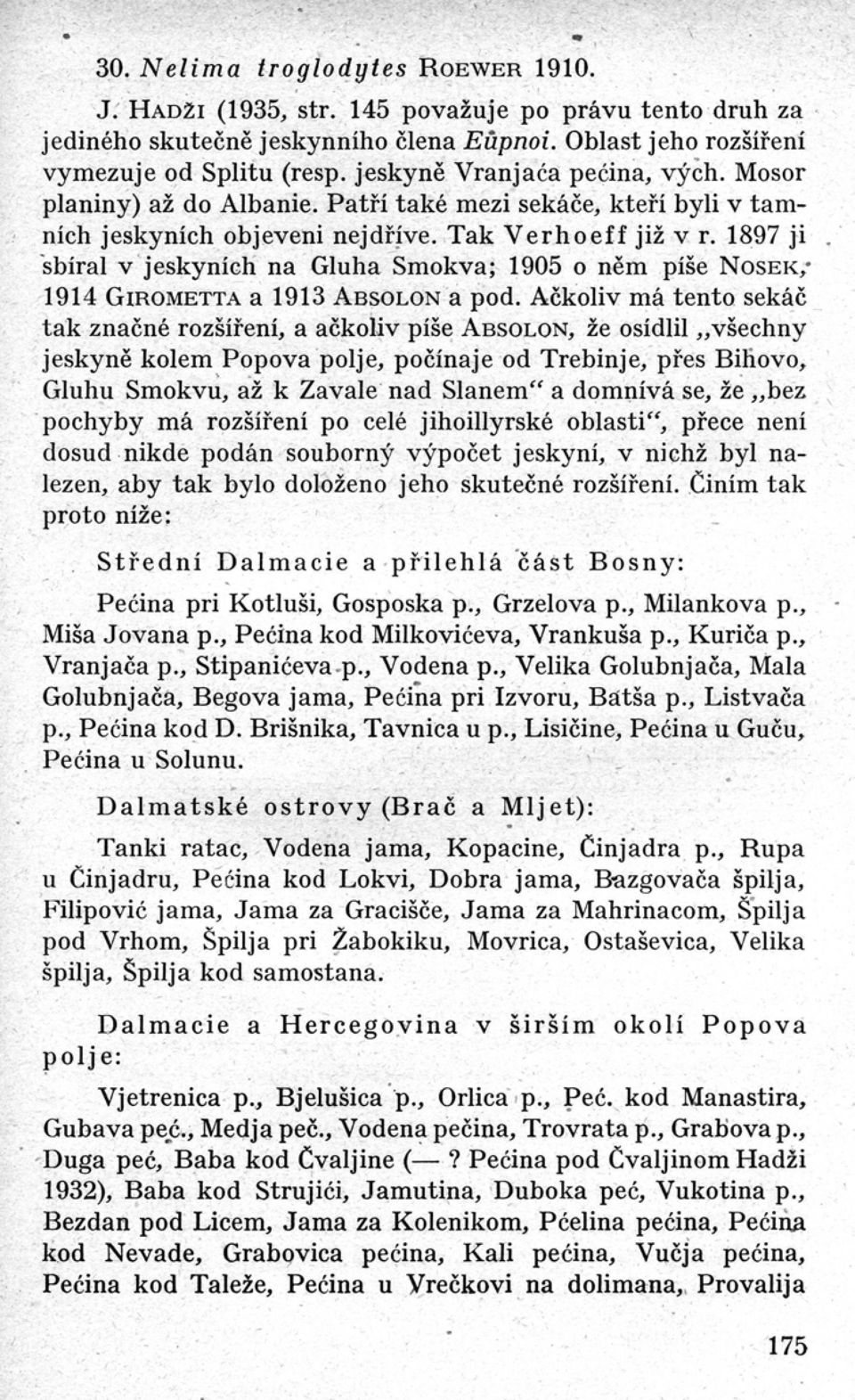 1897 ji sbíral v jeskyních na Gluha Smokva ; 1905 o něm píše NOSEK; 1914 GIROMETTA a 1913 ABSOLON a pod.