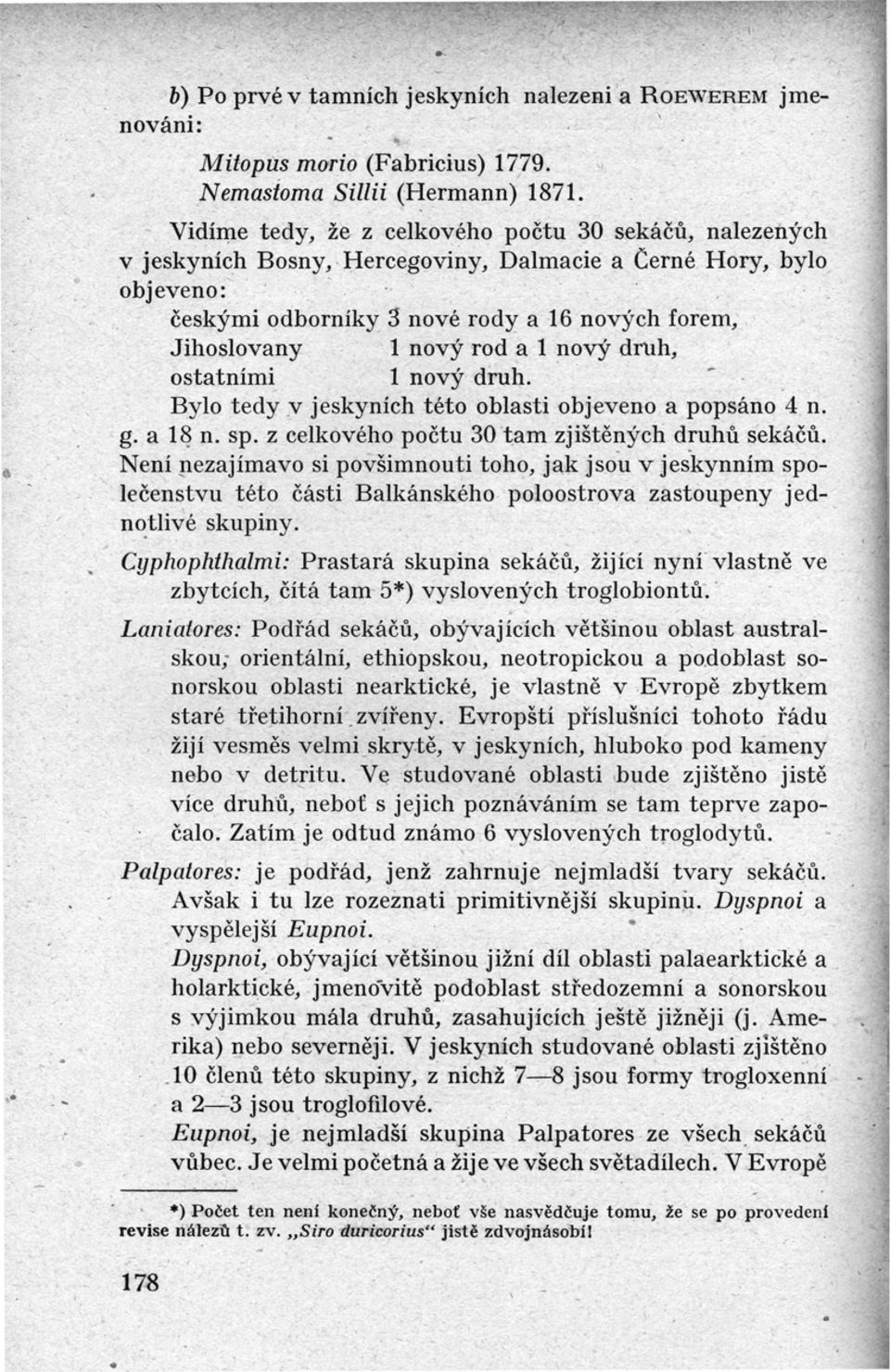 a 1 nový druh, ostatními 1 nový druh. Bylo tedy v jeskyních této oblasti objeveno a popsáno 4 n. g. a 18 n. sp. z celkového počtu 30 tam zjištěných druhů sekáčů.