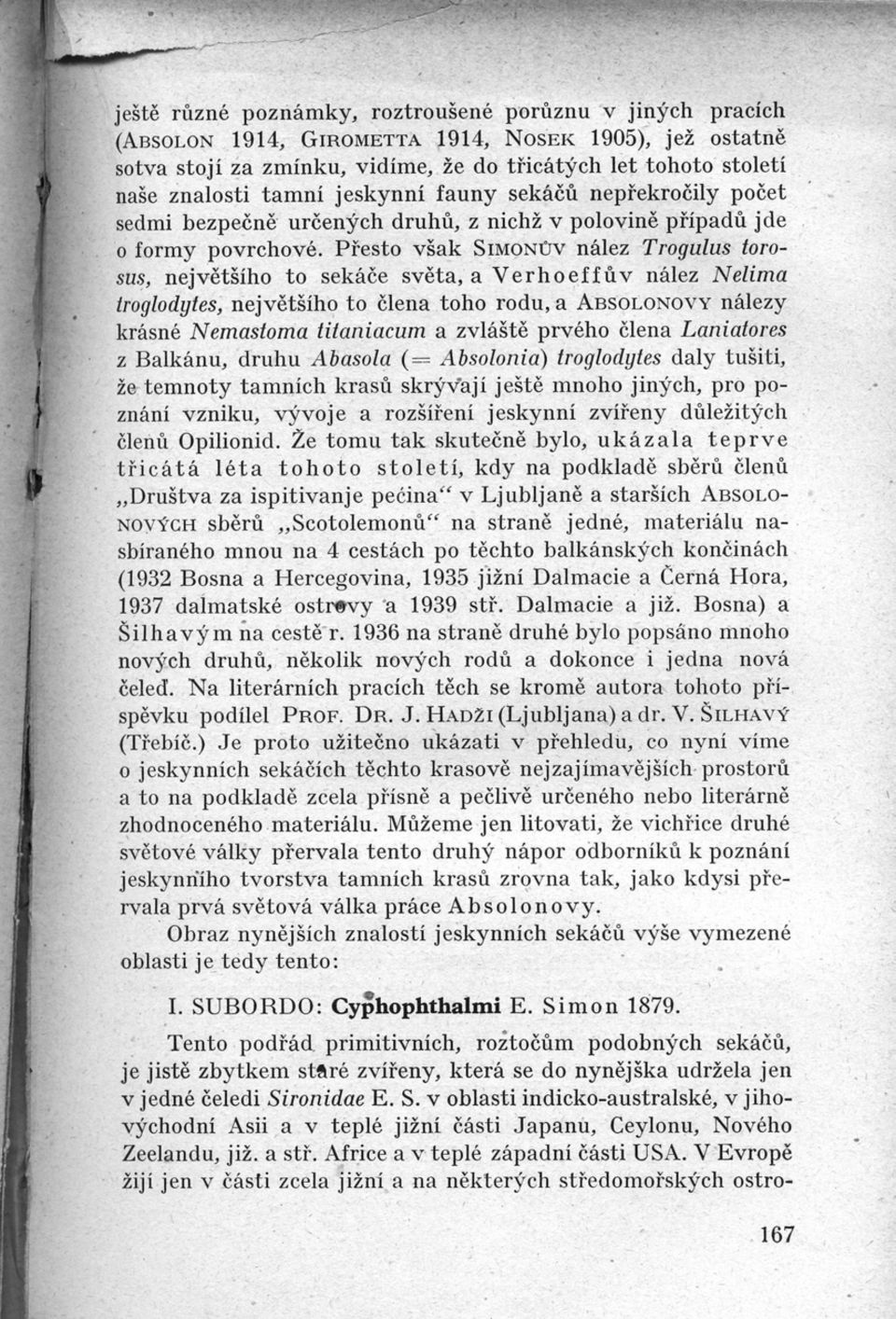 Přesto však SIMoNŮv nález Trogulus torosus, největšího to sekáče světa, a V e r h o e f f ů v nález Nelim a troglodytes, největšího to člena toho rodu, a ABSOLONOVY nálezy krásné Nemastoma titaniacum