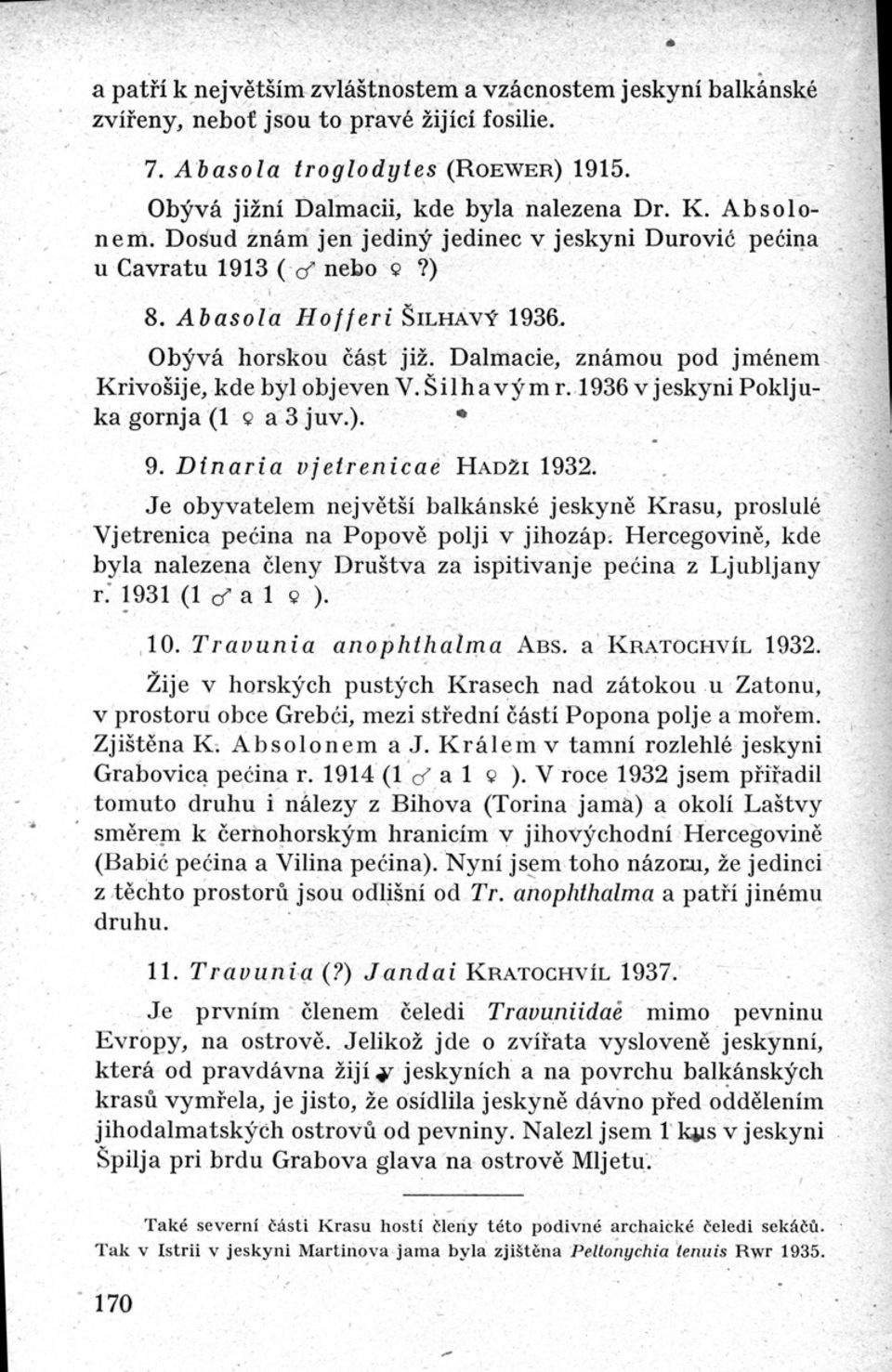 Dalmacie, známou pod jméne m Krivošij e, kde byl objeven V. Šilhavým r. 1936 v jeskyni Poklj u- ka gornja (1 Q a 3 juv.). 9. Dinaria vjetrenicae HADŽI 1932.