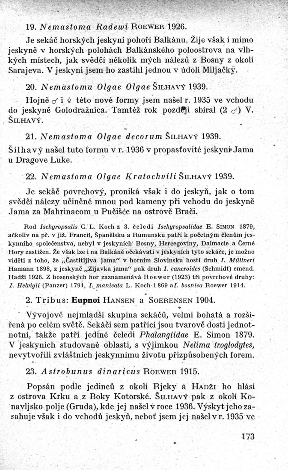 20. Nemastoma Olgae Olgae ŠILHAVÝ 1939. Hojně ď i této nové formy jsem našel r. 1935 ve vchod u do jeskyně Golodražnica. Tamtéž rok pozd!ji sbíral (2 ď) V. ŠILHAVÝ. v 21.