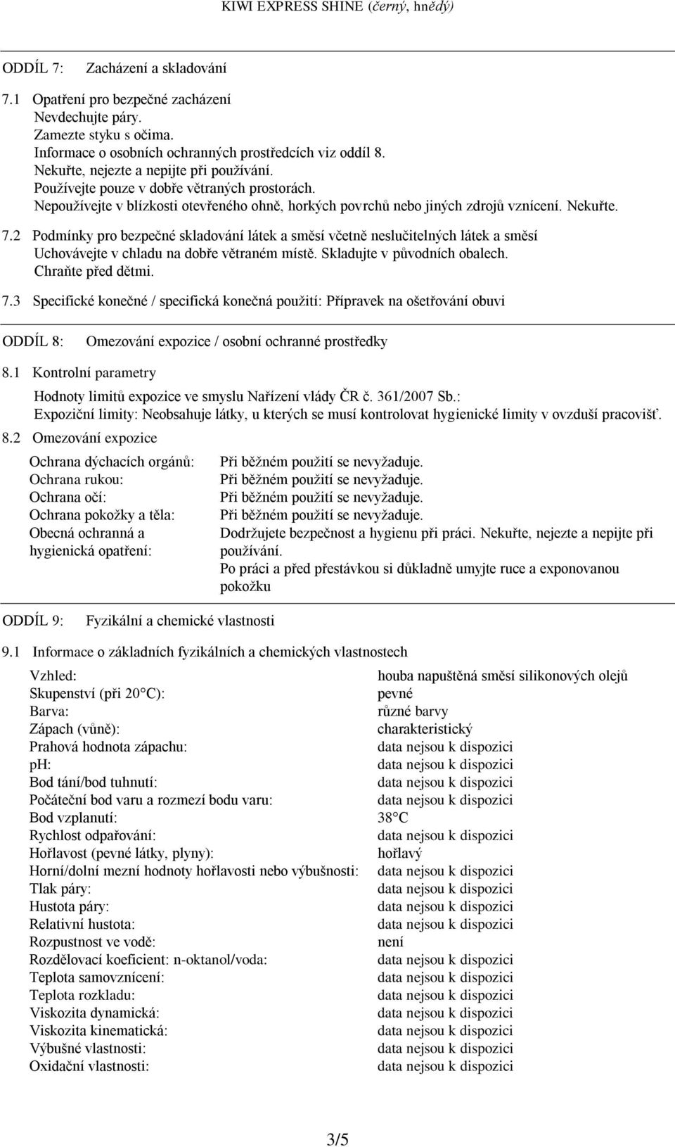 2 Podmínky pro bezpečné skladování látek a směsí včetně neslučitelných látek a směsí Uchovávejte v chladu na dobře větraném místě. Skladujte v původních obalech. Chraňte před dětmi. 7.